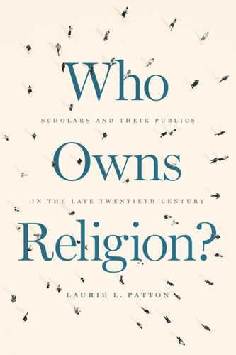 Who Owns Religion Scholars And Their Publics In The Late Twentieth Century Laurie L Patton