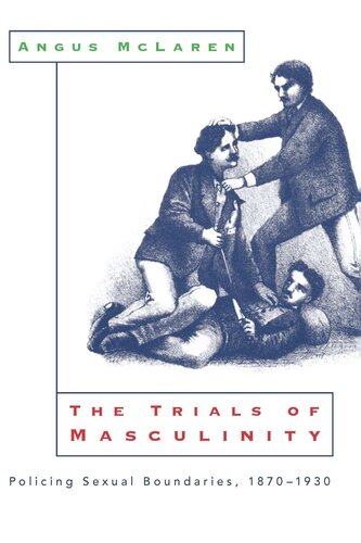 The Trials Of Masculinity Policing Sexual Boundaries 18701930 Angus Mclaren