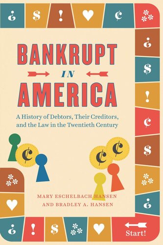 Bankrupt In America A History Of Debtors Their Creditors And The Law In The Twentieth Century Mary Eschelbach Hansen Bradley A Hansen