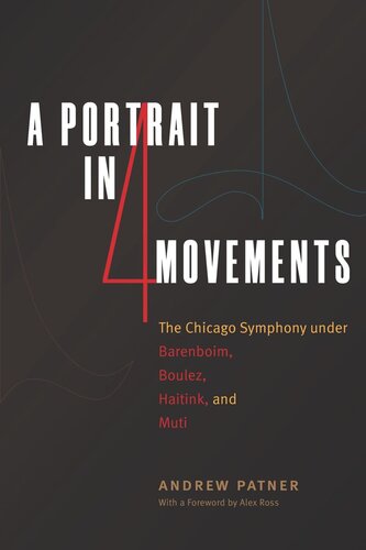 A Portrait In Four Movements The Chicago Symphony Under Barenboim Boulez Haitink And Muti Andrew Patner Editor John R Schmidt Editor Douglas W Shadle Editor Douglas W Shadle Editor Alex Ross Editor