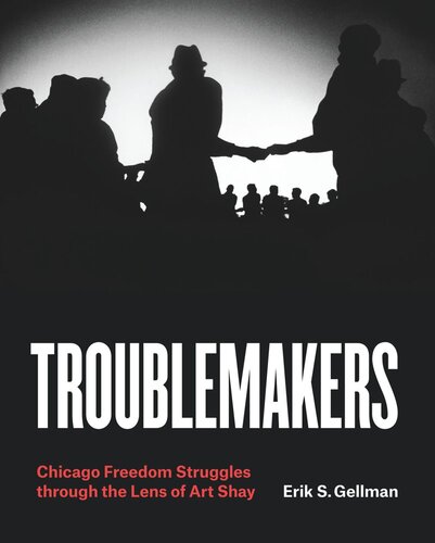 Troublemakers Chicago Freedom Struggles Through The Lens Of Art Shay Erik S Gellman Art Shay