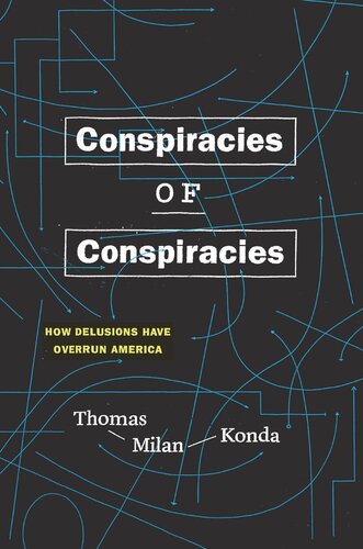 Conspiracies Of Conspiracies How Delusions Have Overrun America Thomas Milan Konda