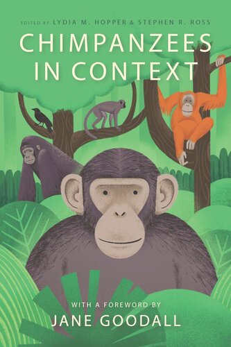 Chimpanzees In Context A Comparative Perspective On Chimpanzee Behavior Cognition Conservation And Welfare Lydia M Hopper Editor Stephen R Ross Editor Jane Goodall Editor