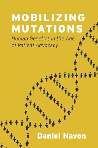 Mobilizing Mutations Human Genetics In The Age Of Patient Advocacy Daniel Navon