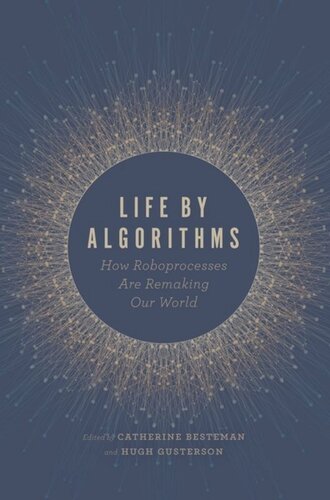 Life By Algorithms How Roboprocesses Are Remaking Our World Catherine Besteman Editor Hugh Gusterson Editor