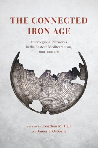 The Connected Iron Age Interregional Networks In The Eastern Mediterranean 900600 Bce Jonathan M Hall Editor James F Osborne Editor
