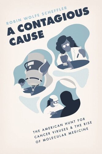 A Contagious Cause The American Hunt For Cancer Viruses And The Rise Of Molecular Medicine Robin Wolfe Scheffler