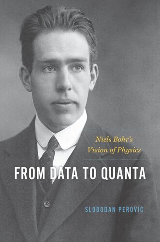 From Data To Quanta Niels Bohrs Vision Of Physics Slobodan Perovic