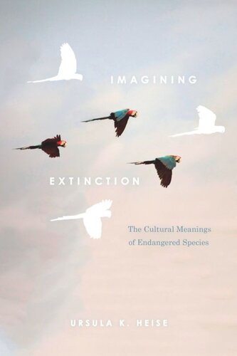 Imagining Extinction The Cultural Meanings Of Endangered Species Ursula K Heise