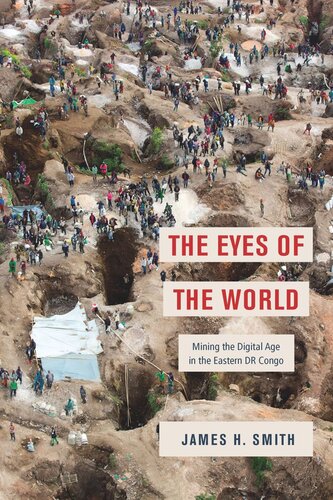 The Eyes Of The World Mining The Digital Age In The Eastern Dr Congo James H Smith