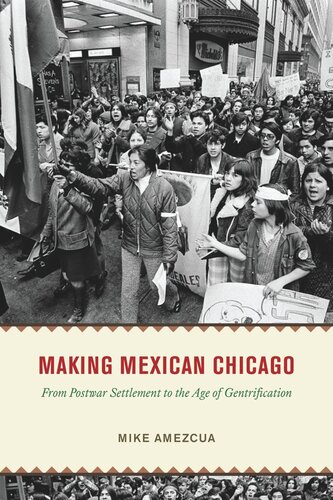 Making Mexican Chicago From Postwar Settlement To The Age Of Gentrification Mike Amezcua