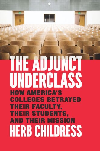 The Adjunct Underclass How Americas Colleges Betrayed Their Faculty Their Students And Their Mission Herb Childress