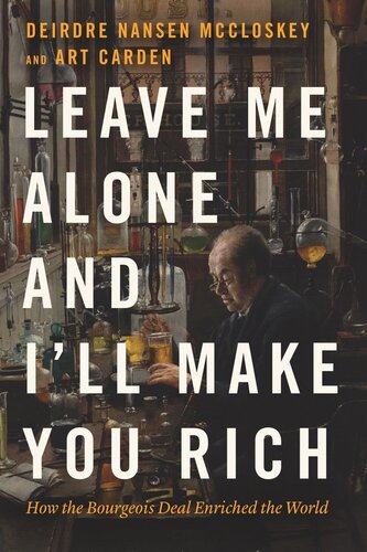 Leave Me Alone And Ill Make You Rich How The Bourgeois Deal Enriched The World Deirdre Nansen Mccloskey Art Carden