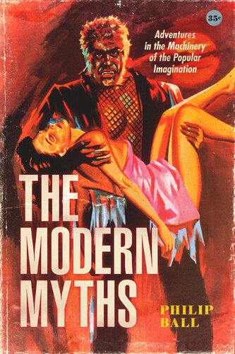 The Modern Myths Adventures In The Machinery Of The Popular Imagination Philip Ball