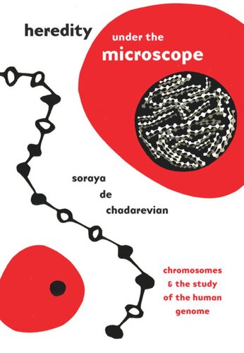 Heredity Under The Microscope Chromosomes And The Study Of The Human Genome Soraya De Chadarevian