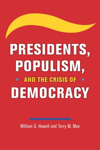 Presidents Populism And The Crisis Of Democracy William G Howell Terry M Moe