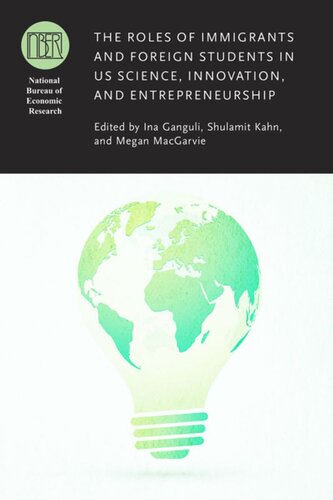 The Roles Of Immigrants And Foreign Students In Us Science Innovation And Entrepreneurship Ina Ganguli Editor Shulamit Kahn Editor Megan Macgarvie Editor
