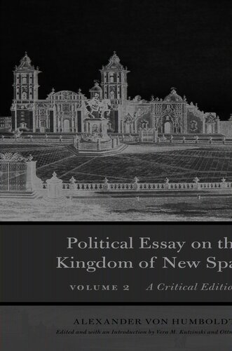 Political Essay On The Kingdom Of New Spain Volume 2 A Critical Edition Alexander Von Humboldt Editor Vera M Kutzinski Editor Ottmar Ette Editor Vera M Kutzinski Editor Ottmar Ette Editor