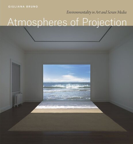 Atmospheres Of Projection Environmentality In Art And Screen Media Giuliana Bruno