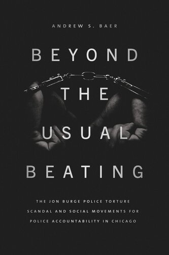 Beyond The Usual Beating The Jon Burge Police Torture Scandal And Social Movements For Police Accountability In Chicago Andrew S Baer