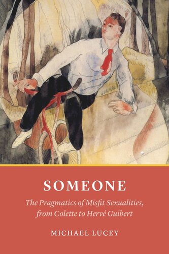 Someone The Pragmatics Of Misfit Sexualities From Colette To Herv Guibert Michael Lucey