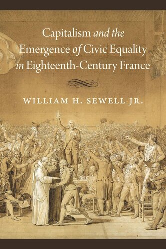 Capitalism And The Emergence Of Civic Equality In Eighteenthcentury France William H Sewell Jr