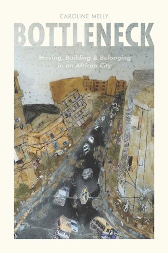 Bottleneck Moving Building And Belonging In An African City Caroline Melly