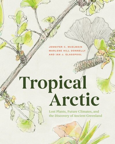 Tropical Arctic Lost Plants Future Climates And The Discovery Of Ancient Greenland Jennifer Mcelwain Marlene Hill Donnelly Ian Glasspool