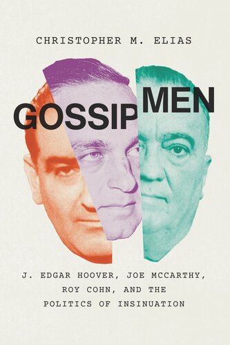 Gossip Men J Edgar Hoover Joe Mccarthy Roy Cohn And The Politics Of Insinuation Christopher M Elias