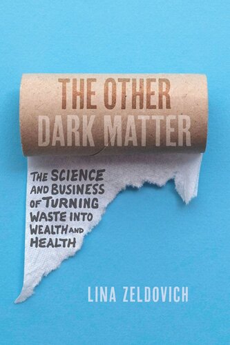 The Other Dark Matter The Science And Business Of Turning Waste Into Wealth And Health Lina Zeldovich