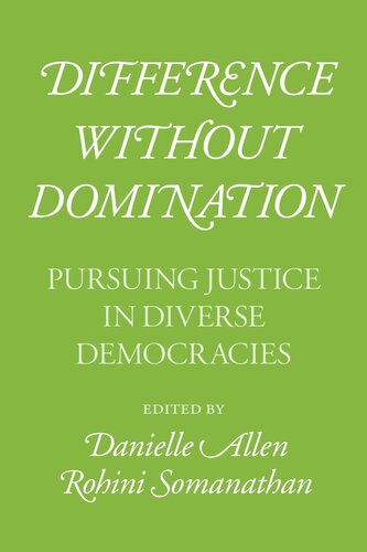 Difference Without Domination Pursuing Justice In Diverse Democracies Danielle Allen Editor Rohini Somanathan Editor
