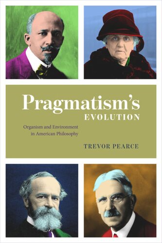 Pragmatisms Evolution Organism And Environment In American Philosophy Trevor Pearce