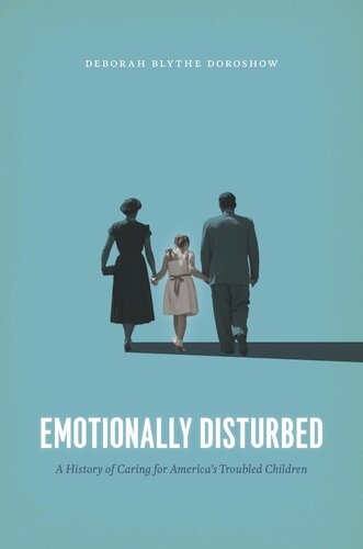 Emotionally Disturbed A History Of Caring For Americas Troubled Children Deborah Blythe Doroshow