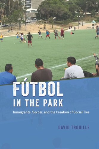 Ftbol In The Park Immigrants Soccer And The Creation Of Social Ties David Trouille