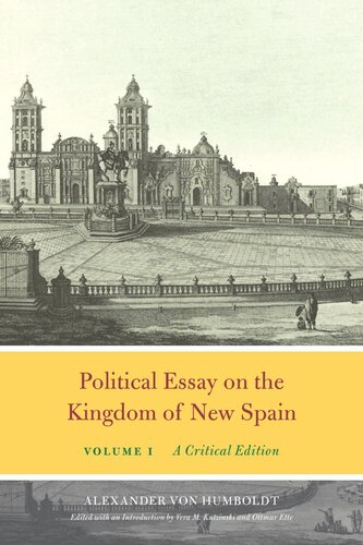 Political Essay On The Kingdom Of New Spain Volume 1 A Critical Edition Alexander Von Humboldt Editor Vera M Kutzinski Editor Ottmar Ette Editor Vera M Kutzinski Editor Ottmar Ette Editor