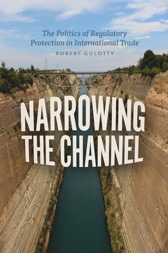 Narrowing The Channel The Politics Of Regulatory Protection In International Trade Robert Gulotty