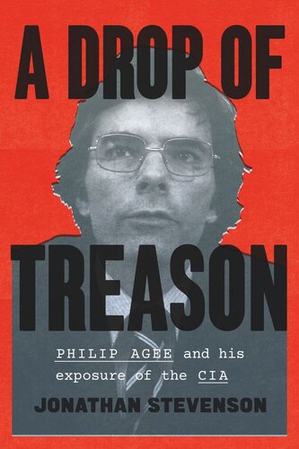 A Drop Of Treason Philip Agee And His Exposure Of The Cia Jonathan Stevenson