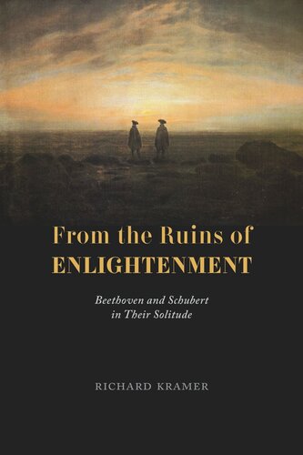 From The Ruins Of Enlightenment Beethoven And Schubert In Their Solitude Richard Kramer