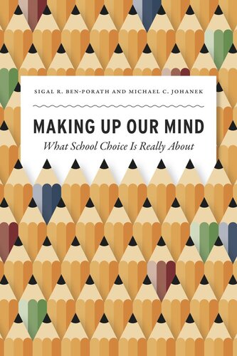 Making Up Our Mind What School Choice Is Really About Sigal R Benporath Michael C Johanek