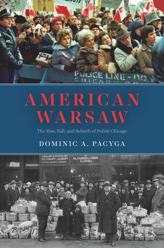 American Warsaw The Rise Fall And Rebirth Of Polish Chicago Dominic A Pacyga