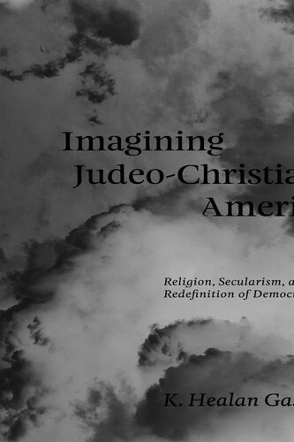 Imagining Judeochristian America Religion Secularism And The Redefinition Of Democracy K Healan Gaston