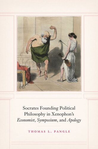 Socrates Founding Political Philosophy In Xenophons Economist Symposium And Apology Thomas L Pangle