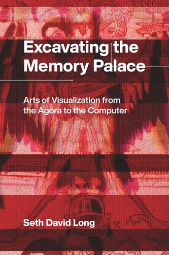 Excavating The Memory Palace Arts Of Visualization From The Agora To The Computer Seth Long