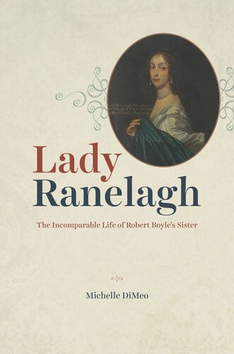 Lady Ranelagh The Incomparable Life Of Robert Boyles Sister Michelle Dimeo