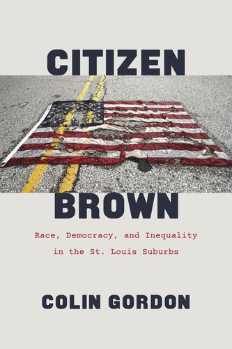 Citizen Brown Race Democracy And Inequality In The St Louis Suburbs Colin Gordon