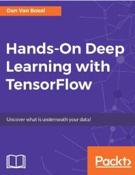 Handson Deep Learning With Tensorflow This Book Is Your Guide To Exploring The Possibilities In The Field Of Deep Learning Making Use Of Googles Tensorflow You Will Learn About Convolutional Neural Networks And Logistic Regression While Tra 1st Edition Dan Van Boxel