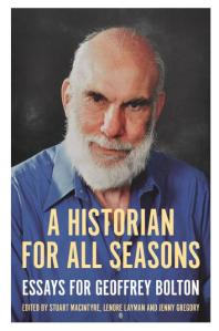 A Historian For All Seasons Essays For Geoffrey Bolton Stuart Macintyre Lenore Layman Jenny Gregory