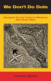 We Dont Do Dots Aboriginal Art And Culture In Wilcannia New South Wales 1st Edition Lorraine Gibson