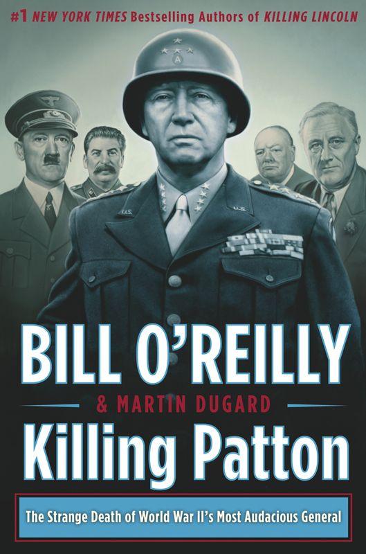 Killing Patton The Strange Death Of World War Iis Most Audacious General Bill Oreilly