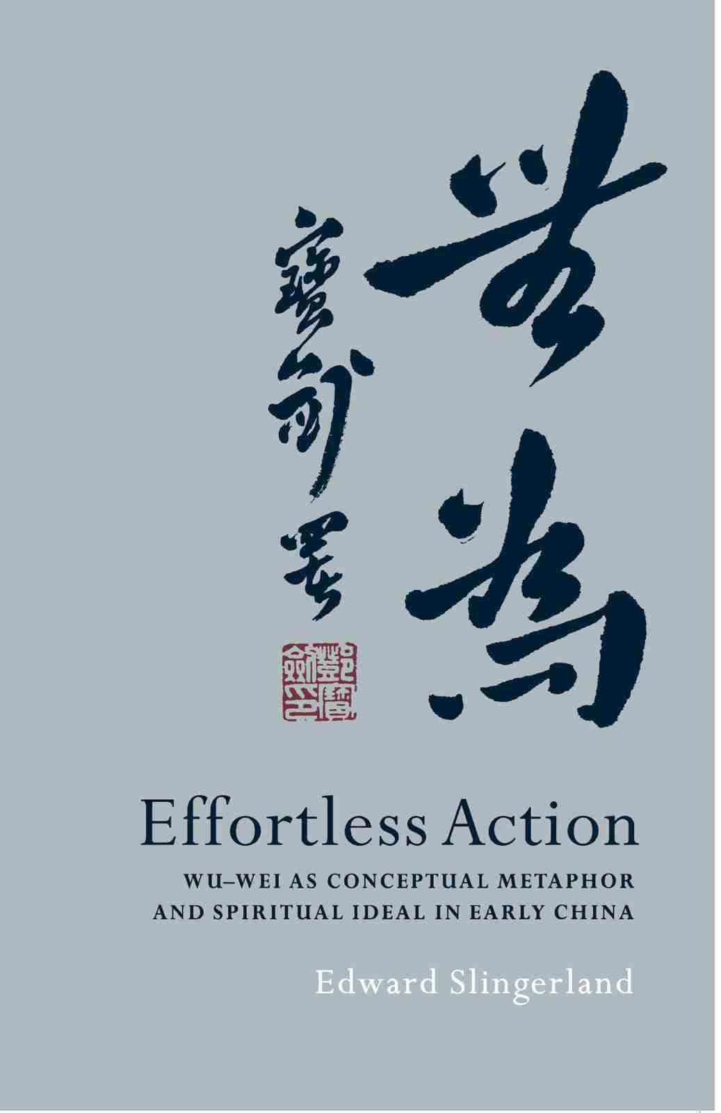 Effortless Action Wuwei As Conceptual Metaphor And Spiritual Ideal In Early China Edward Slingerland